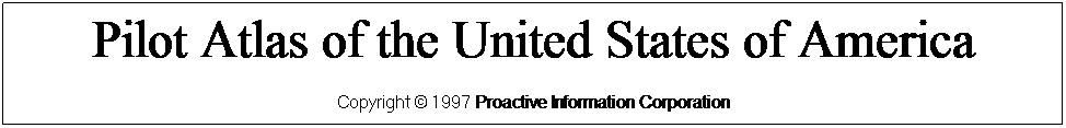 Text Box: Pilot Atlas of the United States of America
Copyright  1997 Proactive Information Corporation

